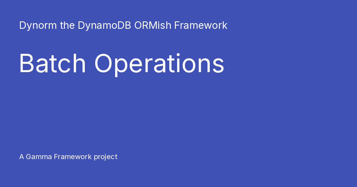 Batch Operations - Dynorm the DynamoDB ORMish Framework