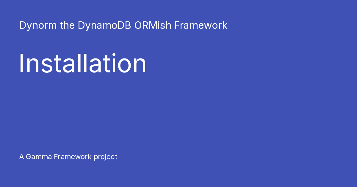 Installation - Dynorm the DynamoDB ORMish Framework